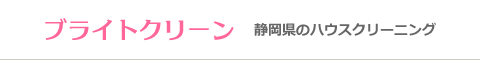 静岡県静岡市葵区、駿河区、清水区、焼津市、藤枝市のハウスクリーニング店ブライトクリーン